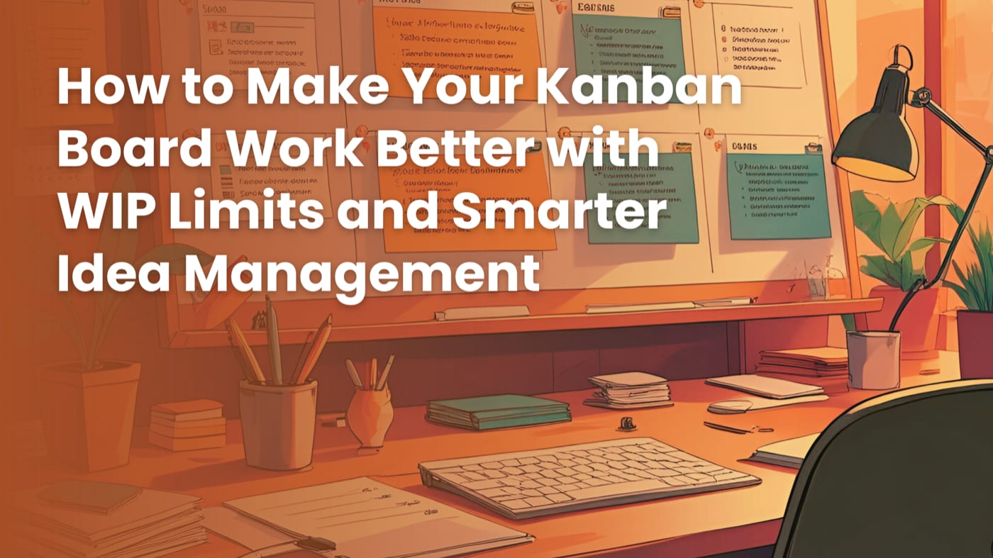 How to Make Your Kanban Board Work Better with WIP Limits and Smarter Idea Management