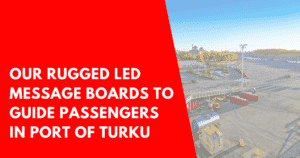 Read more about the article Our Rugged LED Message Boards to Port of Turku